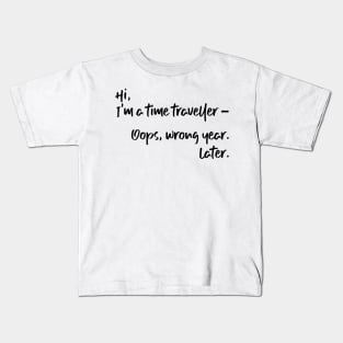 Hi, I'm a time traveller. Oops, wrong year. Later. Kids T-Shirt